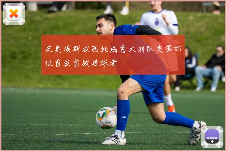 皮奥埃斯波西托成意大利队史第四位首发首战进球者